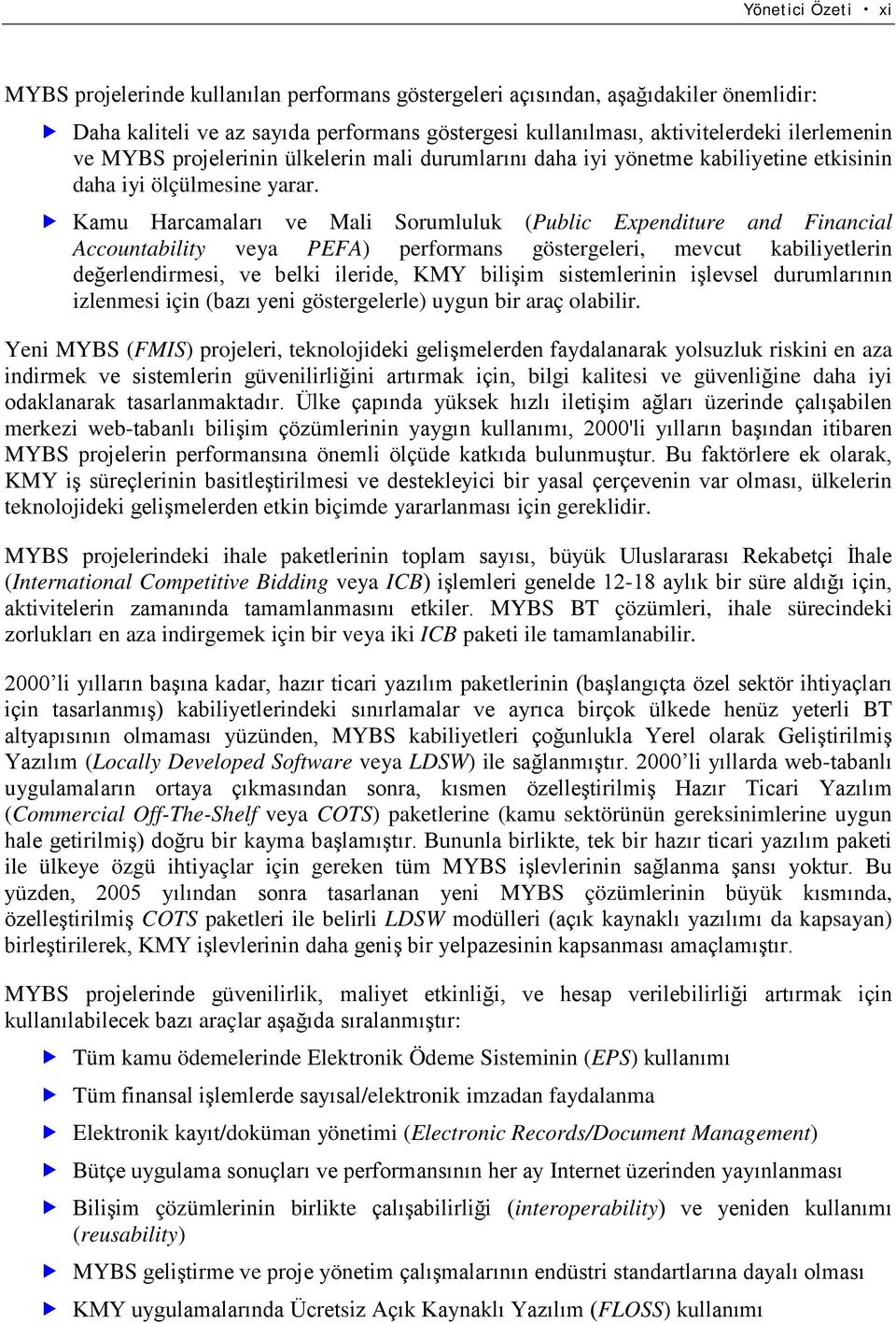 Kamu Harcamaları ve Mali Sorumluluk (Public Expenditure and Financial Accountability veya PEFA) performans göstergeleri, mevcut kabiliyetlerin değerlendirmesi, ve belki ileride, KMY bilişim