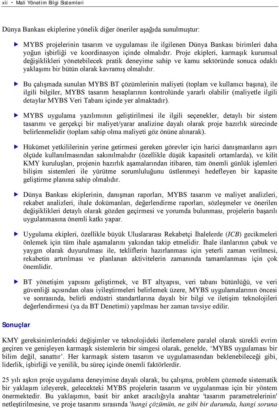 Proje ekipleri, karmaşık kurumsal değişiklikleri yönetebilecek pratik deneyime sahip ve kamu sektöründe sonuca odaklı yaklaşımı bir bütün olarak kavramış olmalıdır.