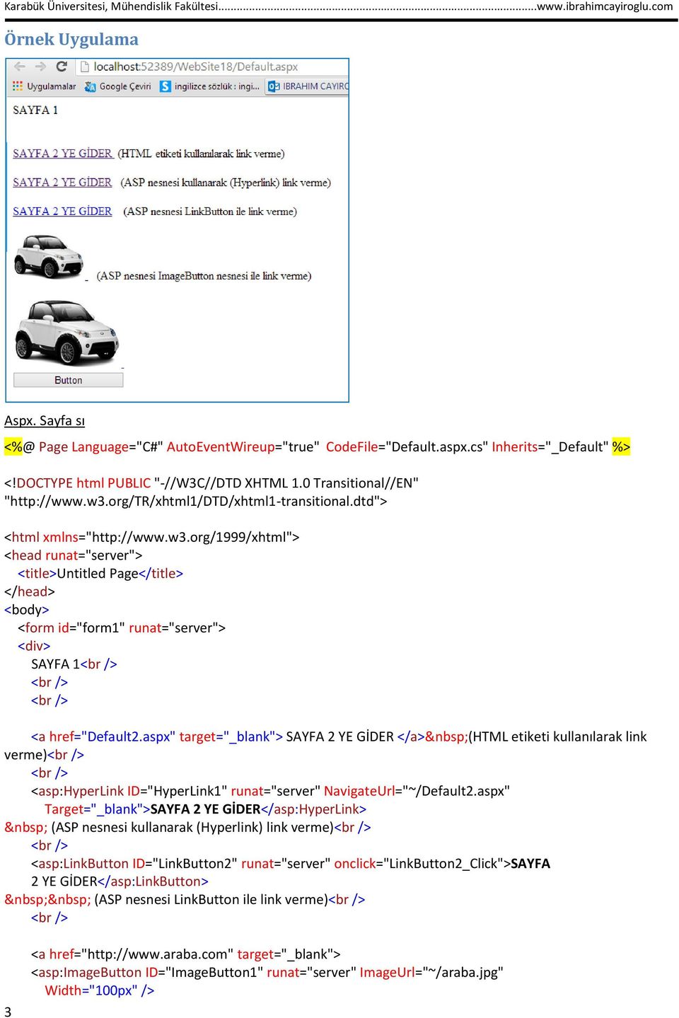 aspx" target="_blank"> SAYFA 2 YE GİDER </a> (HTML etiketi kullanılarak link verme) <asp:hyperlink ID="HyperLink1" runat="server" NavigateUrl="~/Default2.