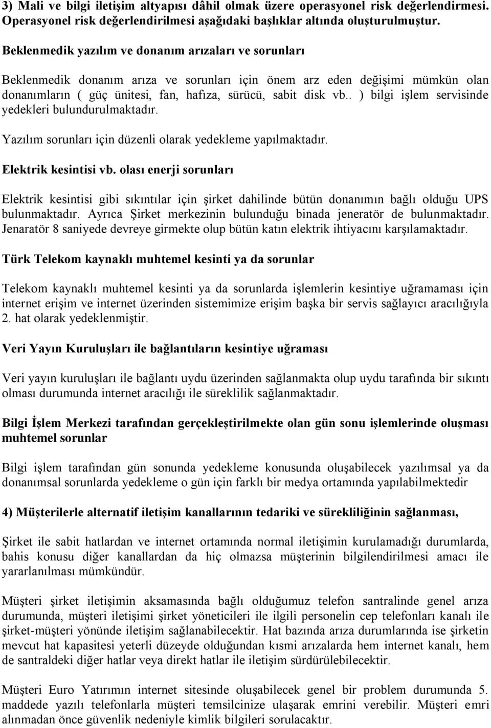 . ) bilgi işlem servisinde yedekleri bulundurulmaktadır. Yazılım sorunları için düzenli olarak yedekleme yapılmaktadır. Elektrik kesintisi vb.