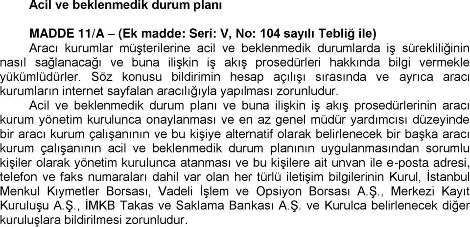 Acil ve beklenmedik durum planı ve buna ilişkin iş akış prosedürlerinin aracı kurum yönetim kurulunca onaylanması ve en az genel müdür yardımcısı düzeyinde bir aracı kurum çalışanının ve bu kişiye