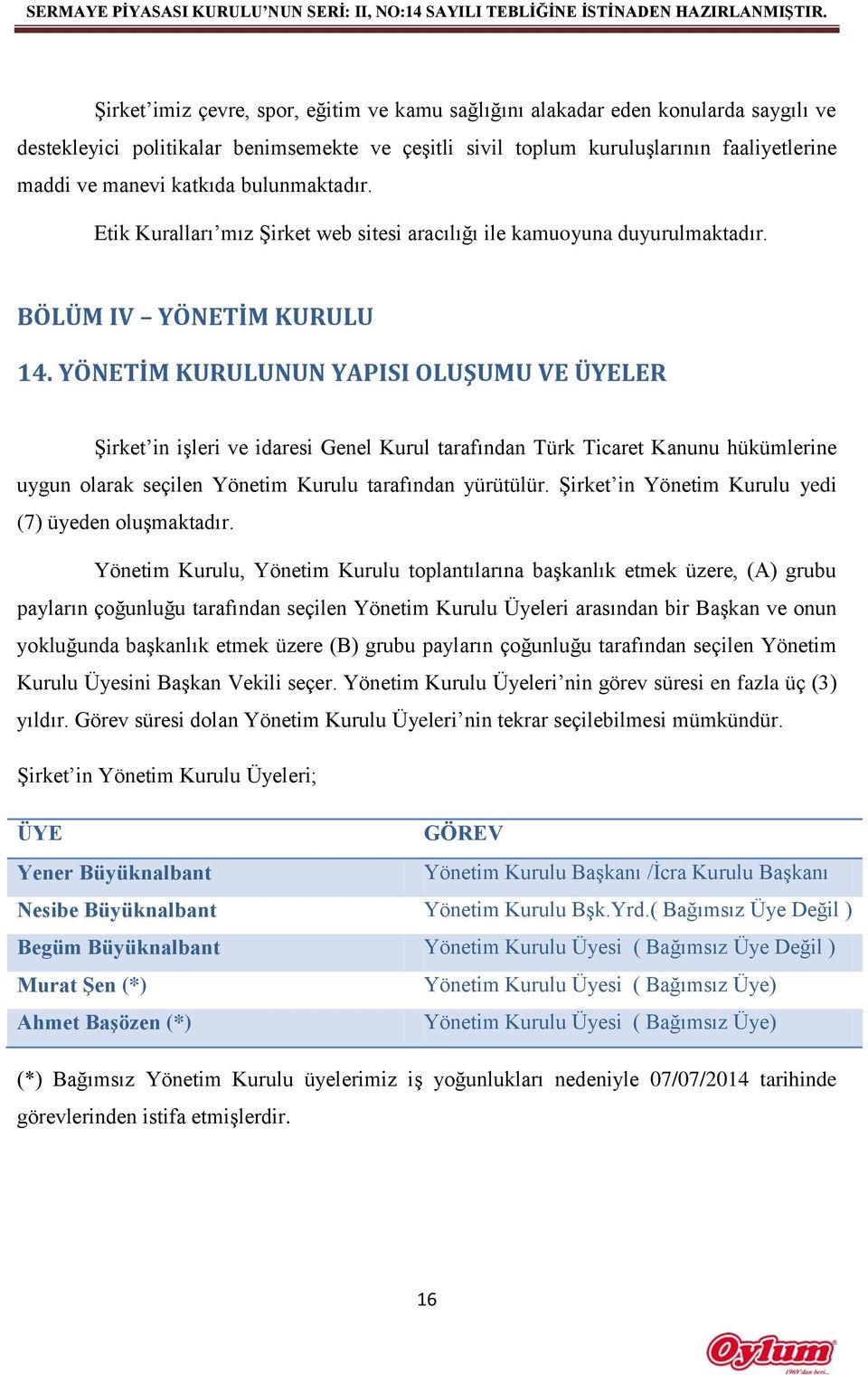 YÖNETİM KURULUNUN YAPISI OLUŞUMU VE ÜYELER Şirket in işleri ve idaresi Genel Kurul tarafından Türk Ticaret Kanunu hükümlerine uygun olarak seçilen Yönetim Kurulu tarafından yürütülür.