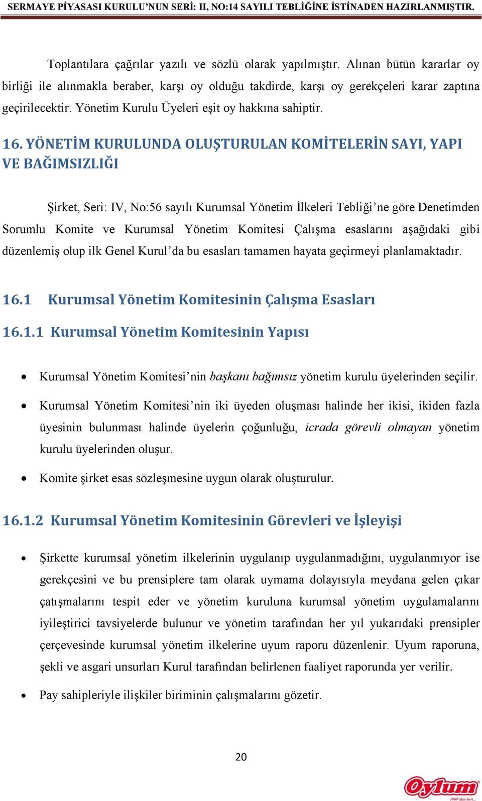 YÖNETİM KURULUNDA OLUŞTURULAN KOMİTELERİN SAYI, YAPI VE BAĞIMSIZLIĞI Şirket, Seri: IV, No:56 sayılı Kurumsal Yönetim İlkeleri Tebliği ne göre Denetimden Sorumlu Komite ve Kurumsal Yönetim Komitesi