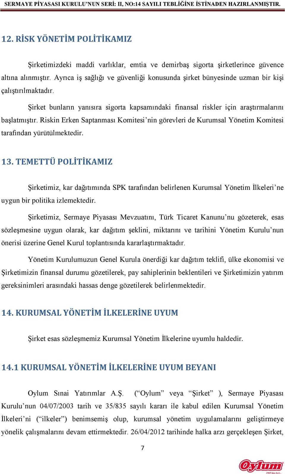 Riskin Erken Saptanması Komitesi nin görevleri de Kurumsal Yönetim Komitesi tarafından yürütülmektedir. 13.