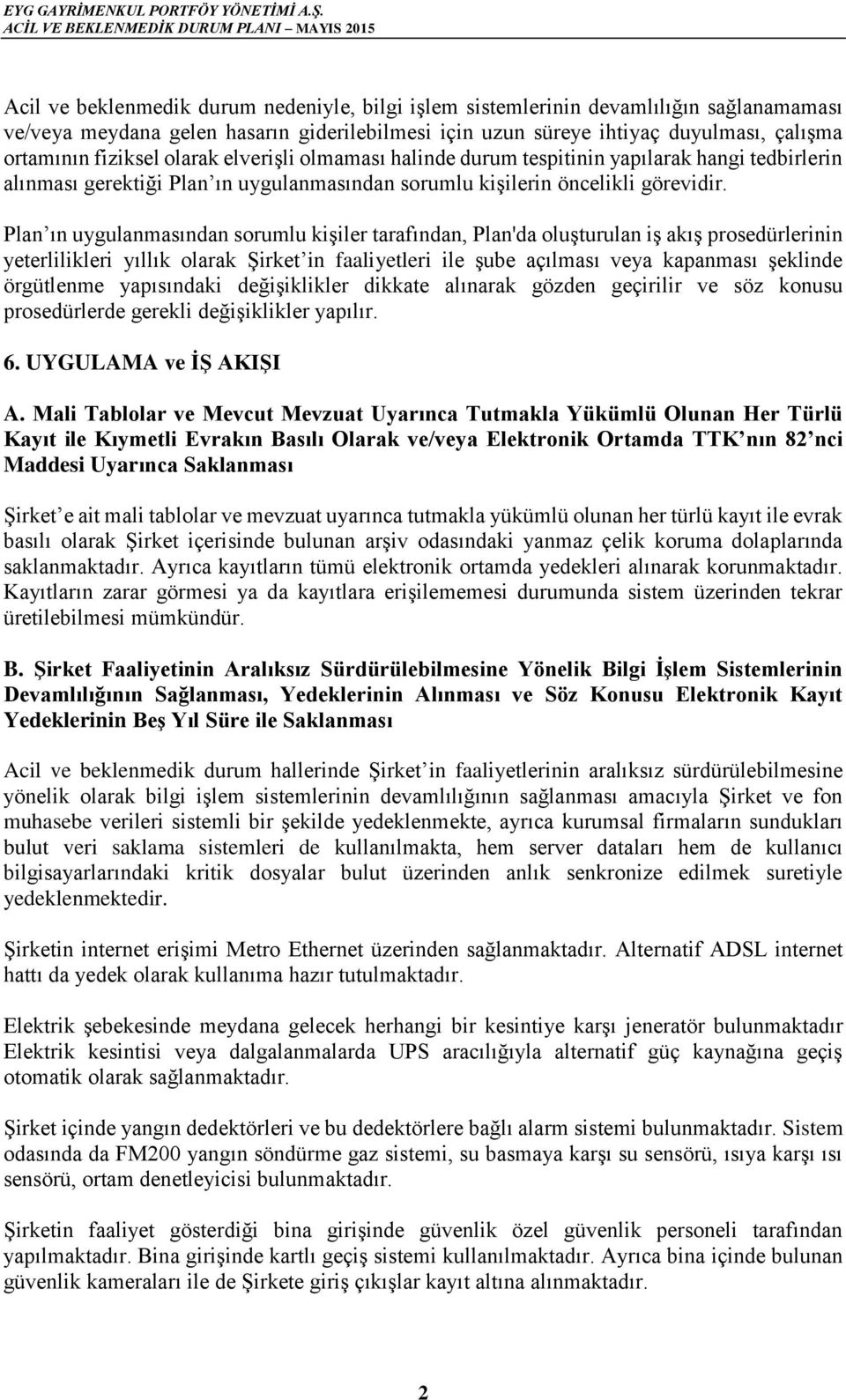 Plan ın uygulanmasından sorumlu kişiler tarafından, Plan'da oluşturulan iş akış prosedürlerinin yeterlilikleri yıllık olarak Şirket in faaliyetleri ile şube açılması veya kapanması şeklinde