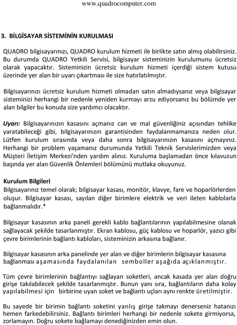 Sisteminizin ücretsiz kurulum hizmeti içerdiği sistem kutusu üzerinde yer alan bir uyarı çıkartması ile size hatırlatılmıştır.