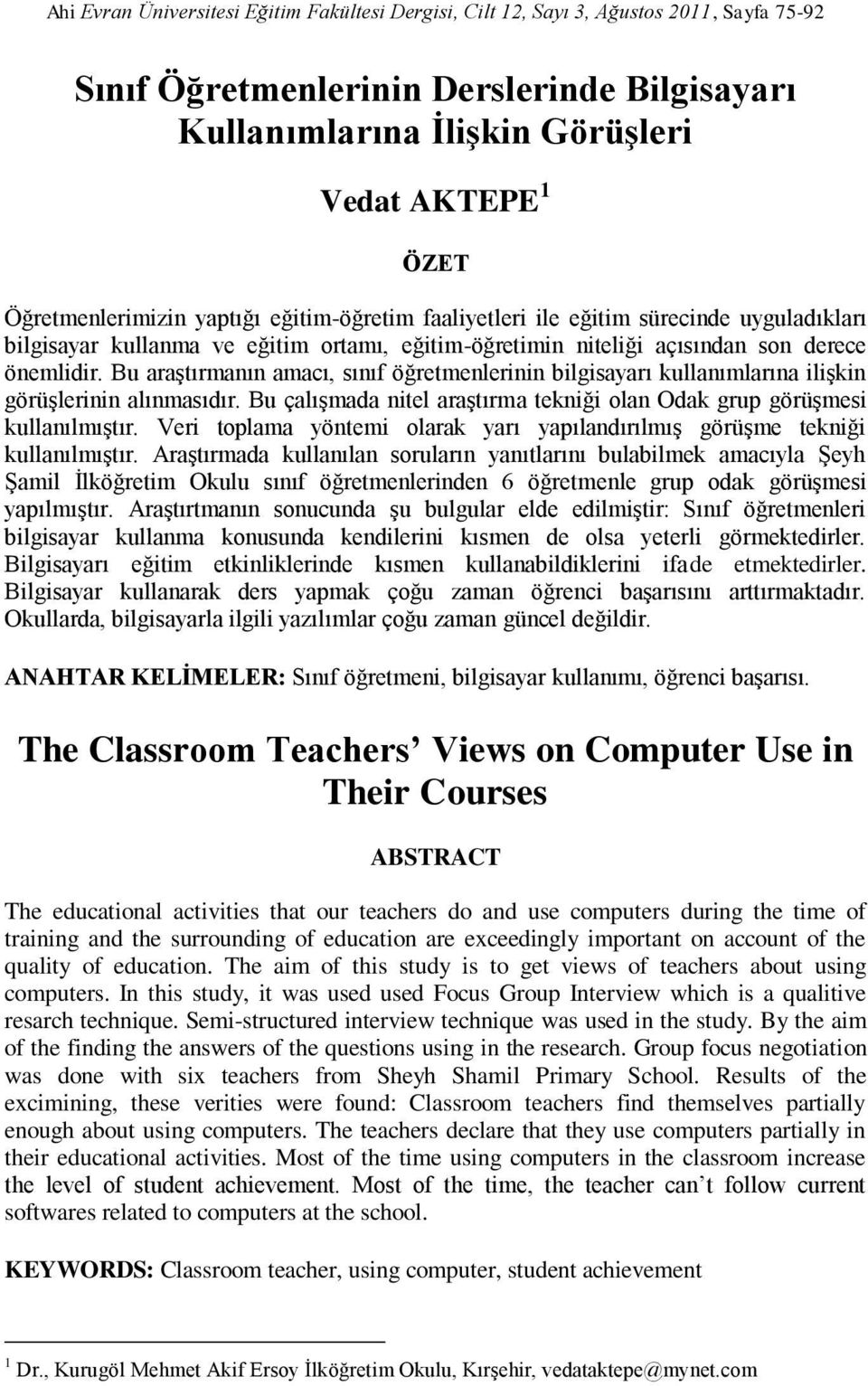 Bu araştırmanın amacı, sınıf öğretmenlerinin bilgisayarı kullanımlarına ilişkin görüşlerinin alınmasıdır. Bu çalışmada nitel araştırma tekniği olan Odak grup görüşmesi kullanılmıştır.