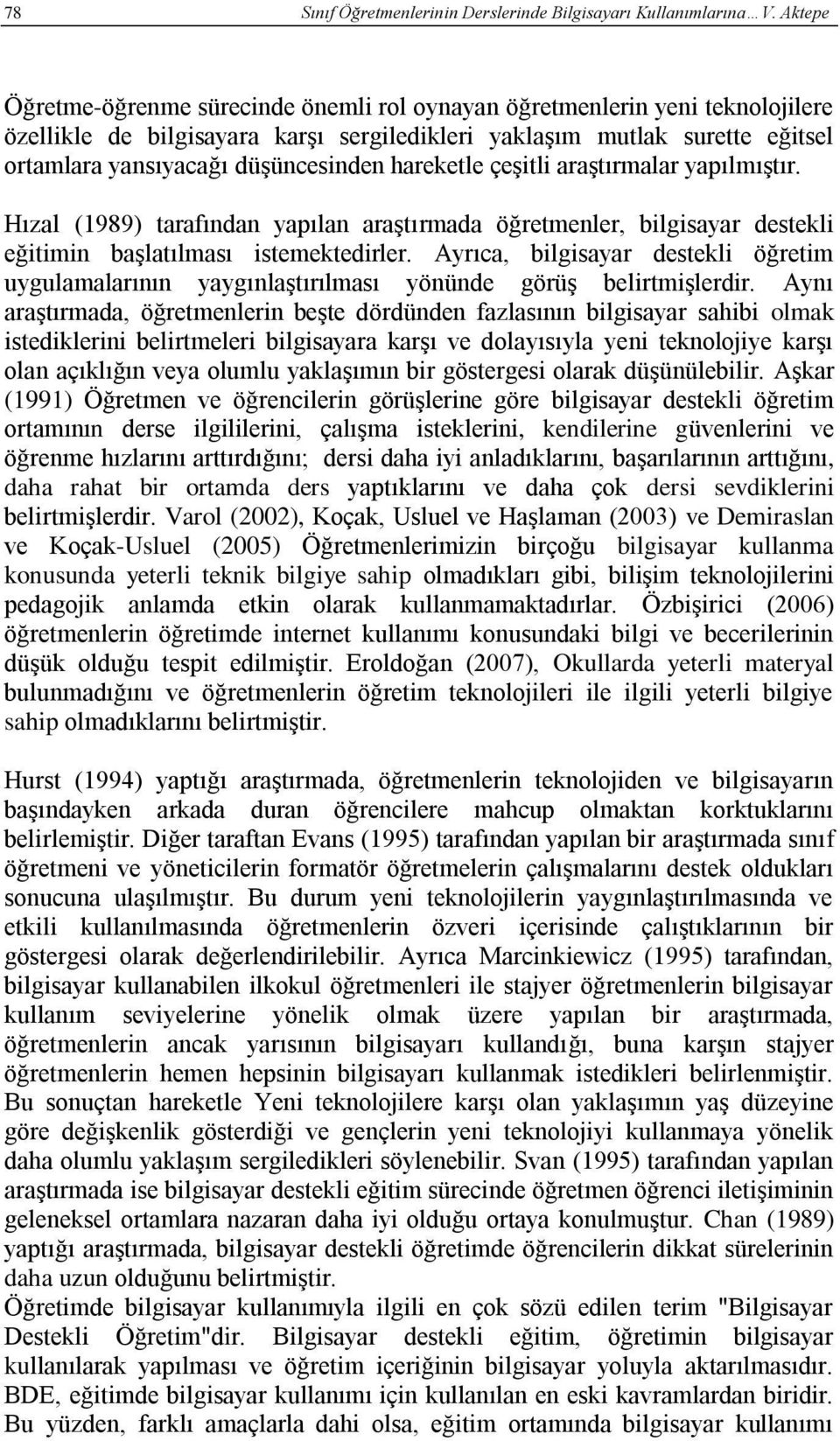 hareketle çeşitli araştırmalar yapılmıştır. Hızal (1989) tarafından yapılan araştırmada öğretmenler, bilgisayar destekli eğitimin başlatılması istemektedirler.