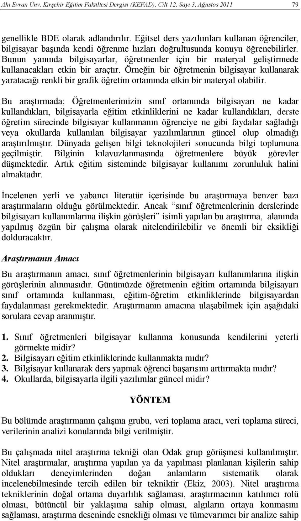 Bunun yanında bilgisayarlar, öğretmenler için bir materyal geliştirmede kullanacakları etkin bir araçtır.