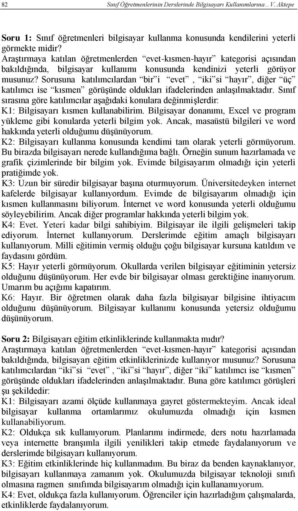 Sorusuna katılımcılardan bir i evet, iki si hayır, diğer üç katılımcı ise kısmen görüşünde oldukları ifadelerinden anlaşılmaktadır.