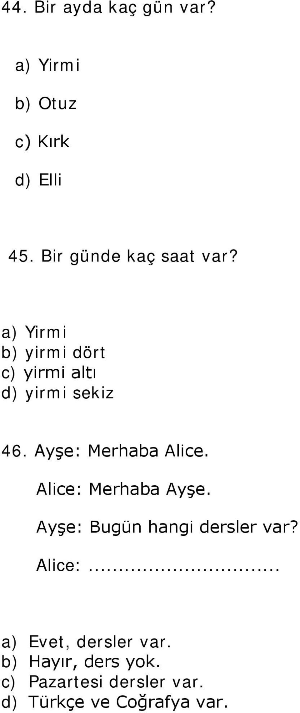 Ayşe: Merhaba Alice. Alice: Merhaba Ayşe. Ayşe: Bugün hangi dersler var? Alice:... a) Evet, dersler var.