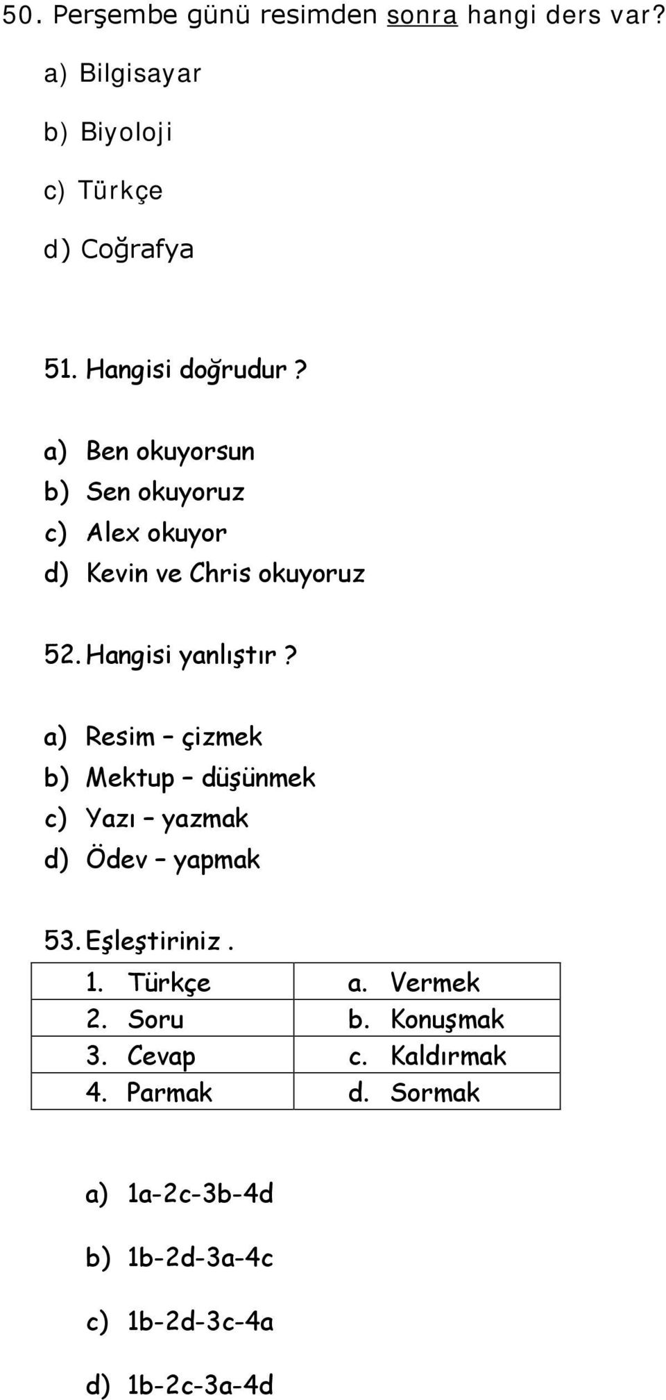 Hangisi yanlıştır? a) Resim çizmek b) Mektup düşünmek c) Yazı yazmak d) Ödev yapmak 53. Eşleştiriniz. 1.