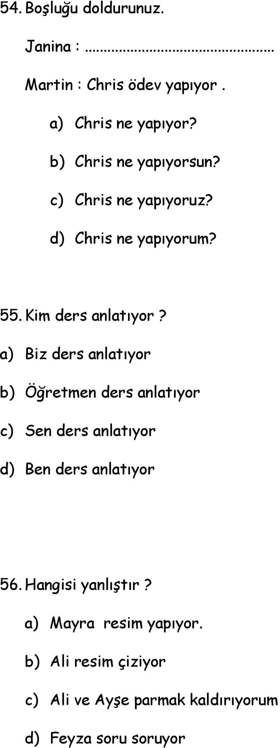 a) Biz ders anlatıyor b) Öğretmen ders anlatıyor c) Sen ders anlatıyor d) Ben ders anlatıyor 56.