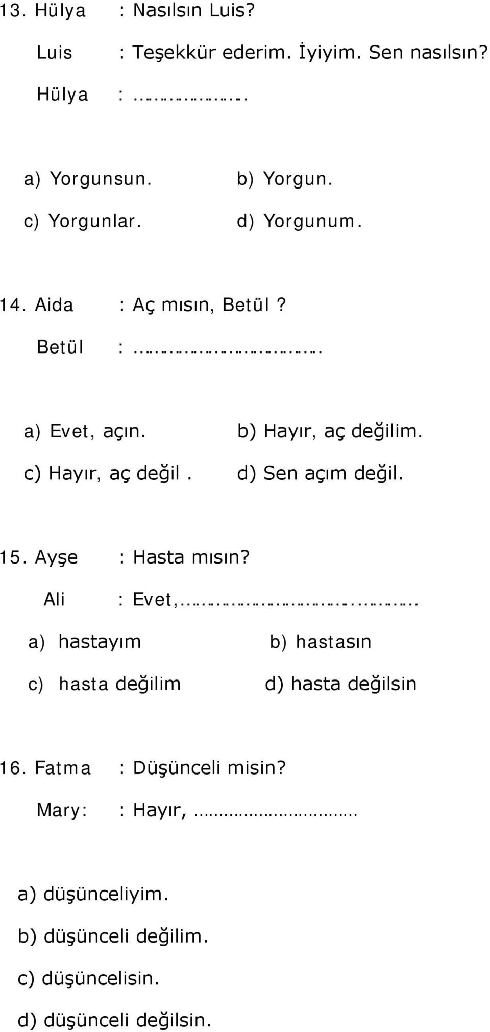 c) Hayır, aç değil. d) Sen açım değil. 15. Ayşe : Hasta mısın? Ali : Evet,.