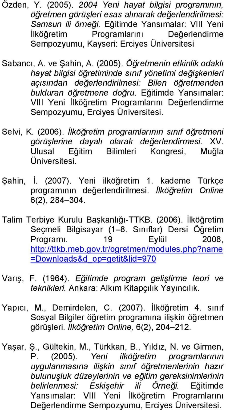 Öğretmenin etkinlik odaklı hayat bilgisi öğretiminde sınıf yönetimi değişkenleri açısından değerlendirilmesi: Bilen öğretmenden bulduran öğretmene doğru.