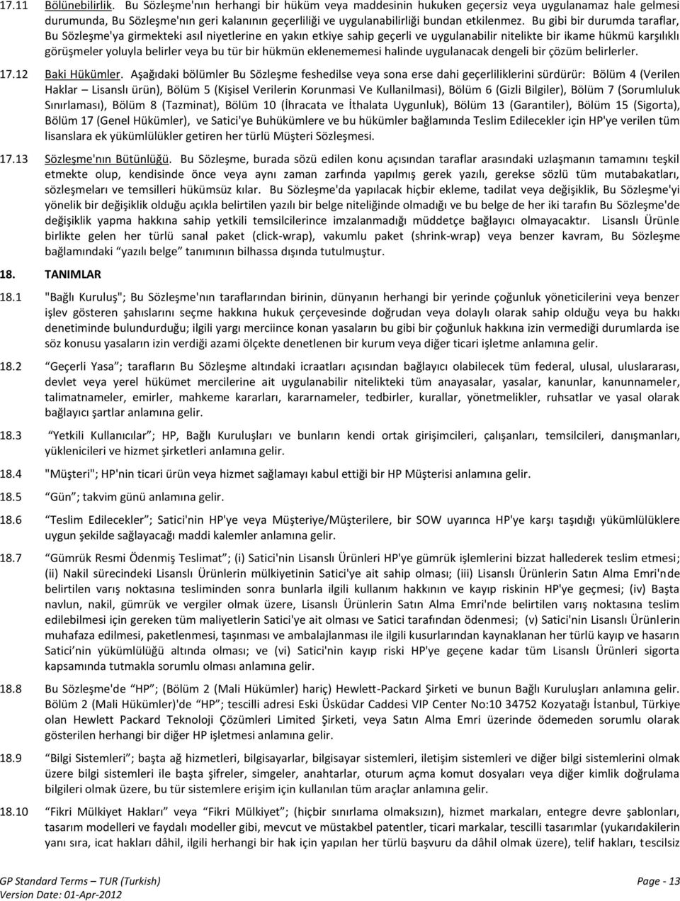 Bu gibi bir durumda taraflar, Bu Sözleşme'ya girmekteki asıl niyetlerine en yakın etkiye sahip geçerli ve uygulanabilir nitelikte bir ikame hükmü karşılıklı görüşmeler yoluyla belirler veya bu tür