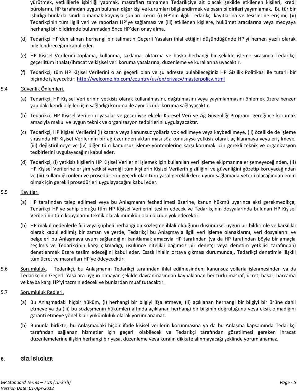 Bu tür bir işbirliği bunlarla sınırlı olmamak kaydıyla şunları içerir: (i) HP nin ilgili Tedarikçi kayıtlarına ve tesislerine erişimi; (ii) Tedarikçinin tüm ilgili veri ve raporları HP ye sağlaması