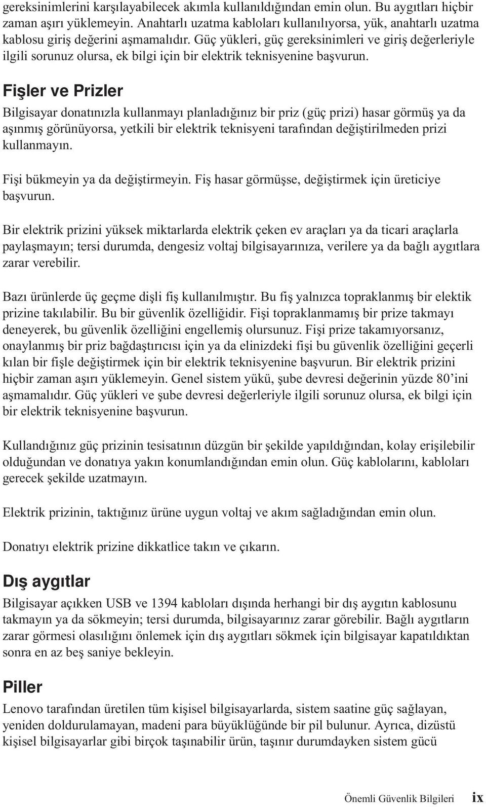 Güç yükleri, güç gereksinimleri ve giriş değerleriyle ilgili sorunuz olursa, ek bilgi için bir elektrik teknisyenine başvurun.