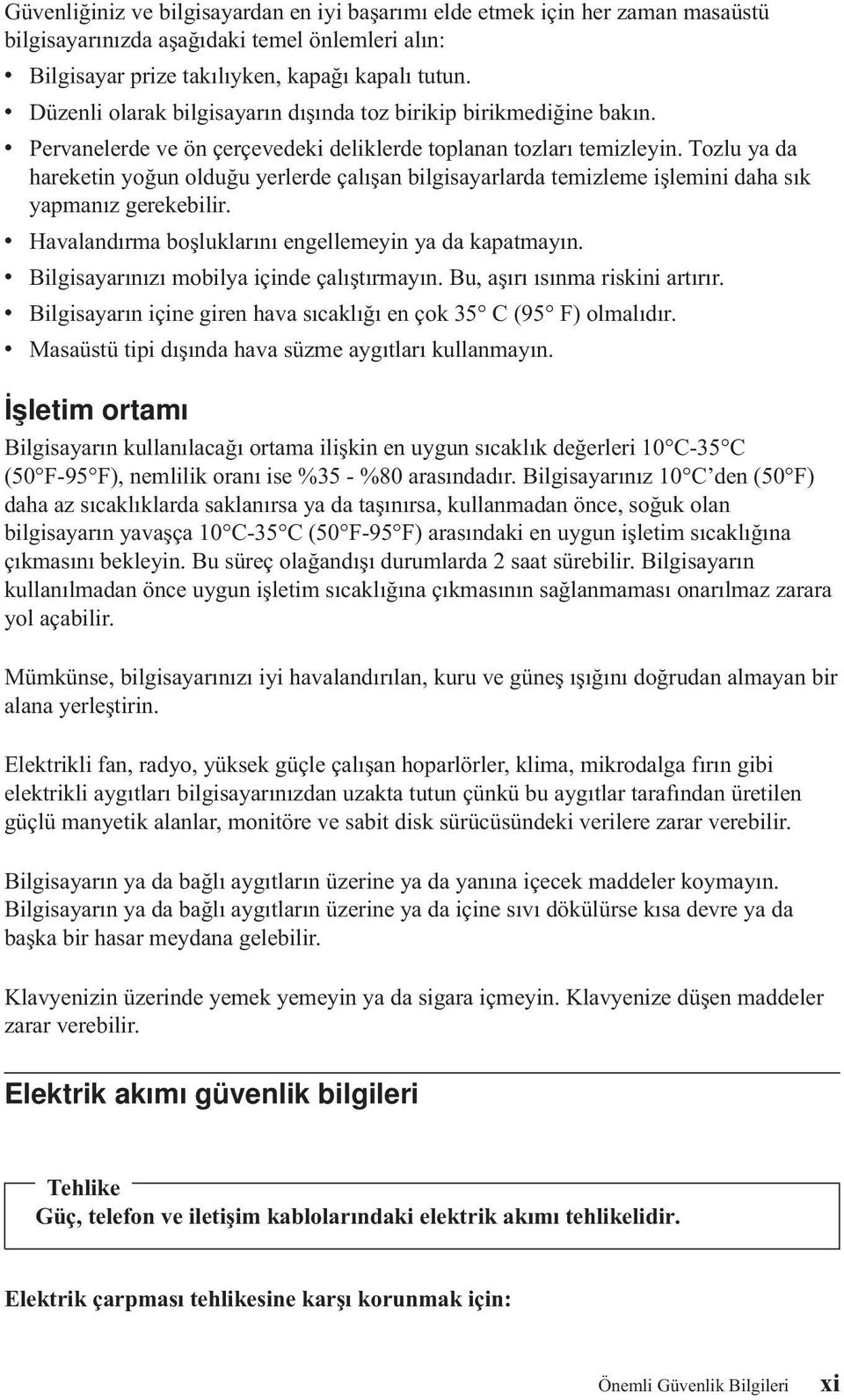 Tozlu ya da hareketin yoğun olduğu yerlerde çalışan bilgisayarlarda temizleme işlemini daha sık yapmanız gerekebilir. v Havalandırma boşluklarını engellemeyin ya da kapatmayın.