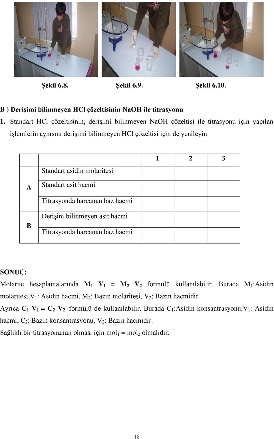 Standart asidin molaritesi 1 2 3 A Standart asit hacmi Titrasyonda harcanan baz hacmi B Derişim bilinmeyen asit hacmi Titrasyonda harcanan baz hacmi SONUÇ: Molarite hesaplamalarında M 1 V 1 = M 2 V 2