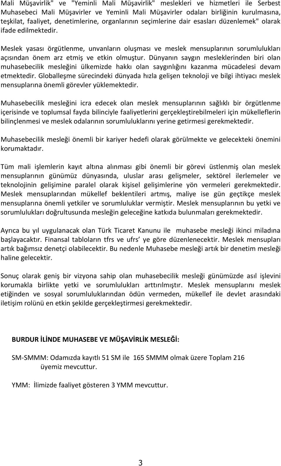 Meslek yasası örgütlenme, unvanların oluşması ve meslek mensuplarının sorumlulukları açısından önem arz etmiş ve etkin olmuştur.