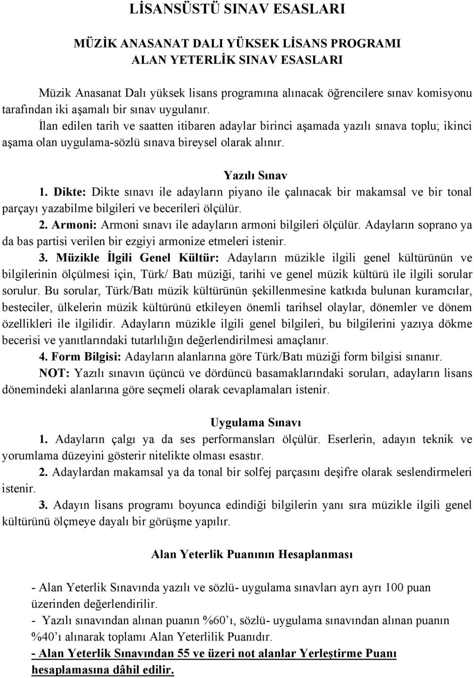 Dikte: Dikte sınavı ile adayların piyano ile çalınacak bir makamsal ve bir tonal parçayı yazabilme bilgileri ve becerileri ölçülür. 2. Armoni: Armoni sınavı ile adayların armoni bilgileri ölçülür.