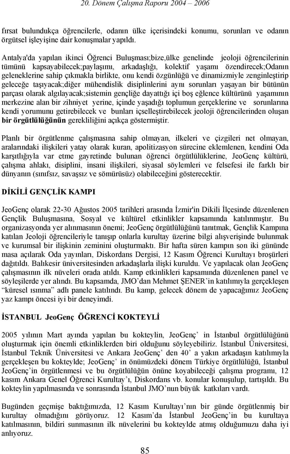 birlikte, onu kendi özgünlüğü ve dinamizmiyle zenginleştirip geleceğe taşıyacak;diğer mühendislik disiplinlerini aynı sorunları yaşayan bir bütünün parçası olarak algılayacak;sistemin gençliğe