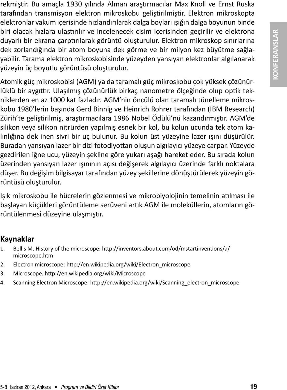 duyarlı bir ekrana çarptırılarak görüntü oluşturulur. Elektron mikroskop sınırlarına dek zorlandığında bir atom boyuna dek görme ve bir milyon kez büyütme sağlayabilir.