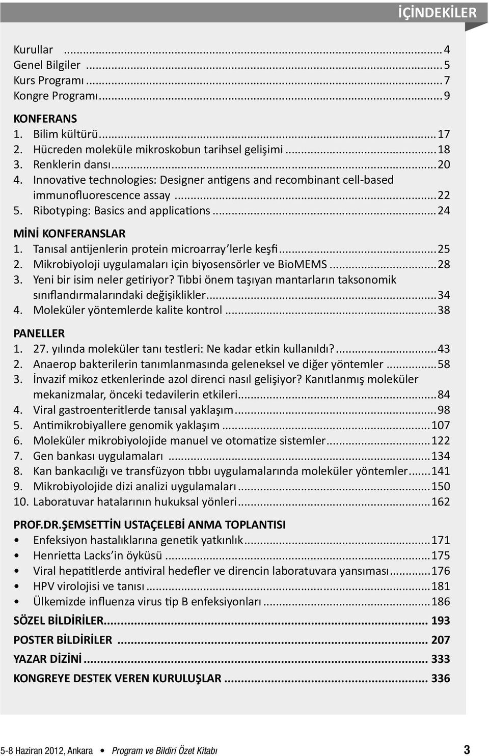 Tanısal antijenlerin protein microarray lerle keşfi...25 2. Mikrobiyoloji uygulamaları için biyosensörler ve BioMEMS...28 3. Yeni bir isim neler getiriyor?