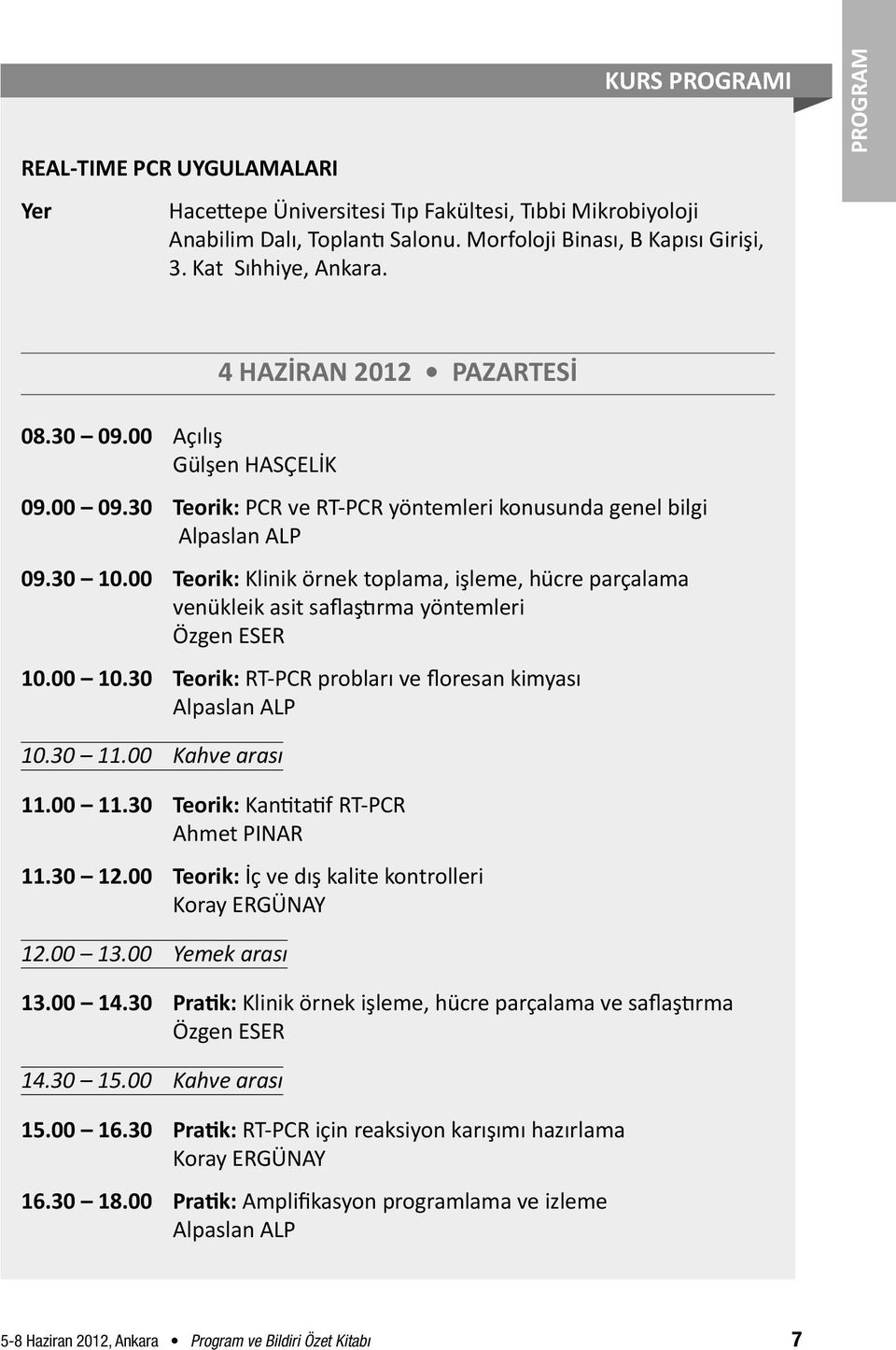 00 Teorik: Klinik örnek toplama, işleme, hücre parçalama venükleik asit saflaştırma yöntemleri Özgen ESER 10.00 10.30 Teorik: RT-PCR probları ve floresan kimyası Alpaslan ALP 10.30 11.