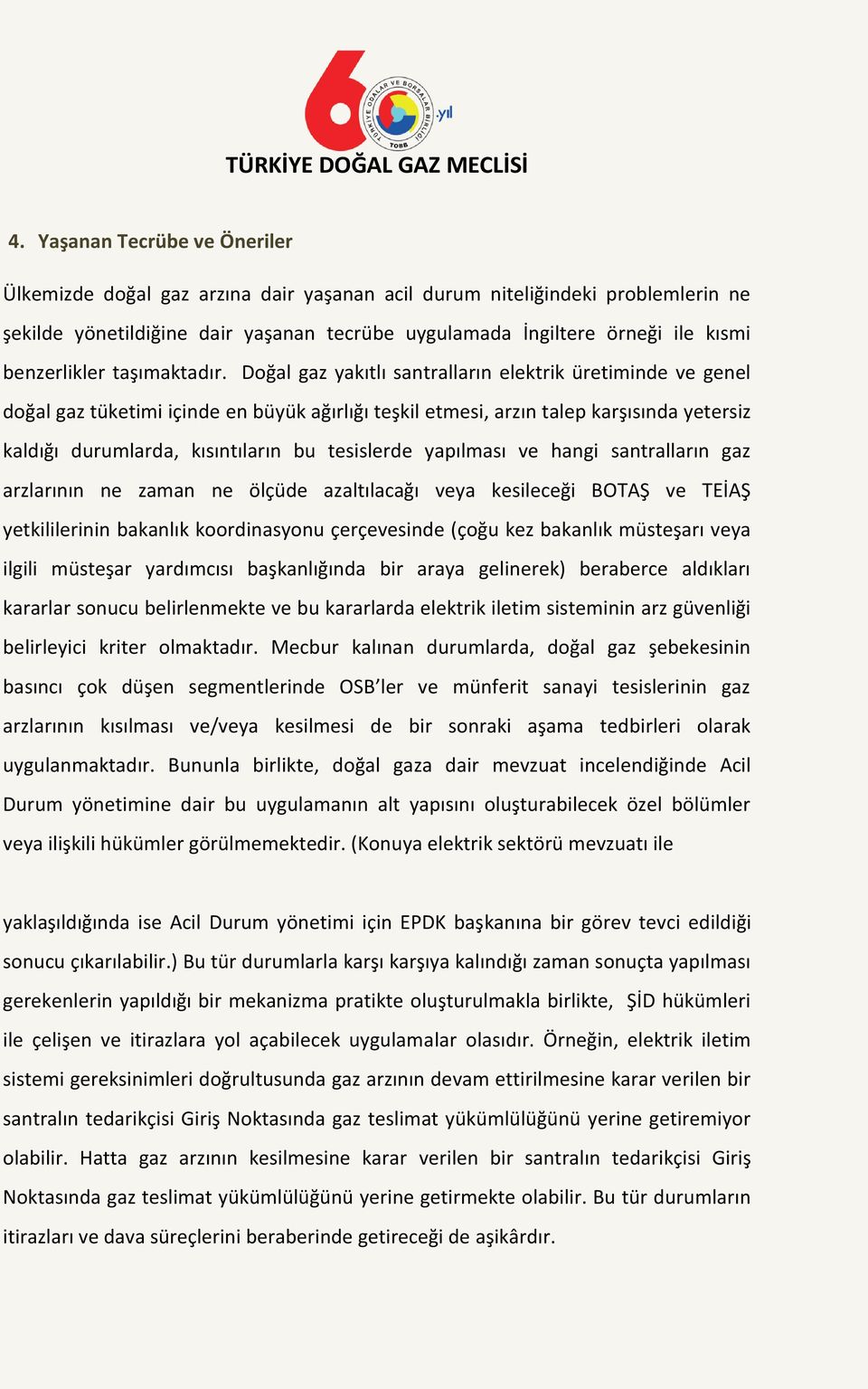 Doğal gaz yakıtlı santralların elektrik üretiminde ve genel doğal gaz tüketimi içinde en büyük ağırlığı teşkil etmesi, arzın talep karşısında yetersiz kaldığı durumlarda, kısıntıların bu tesislerde