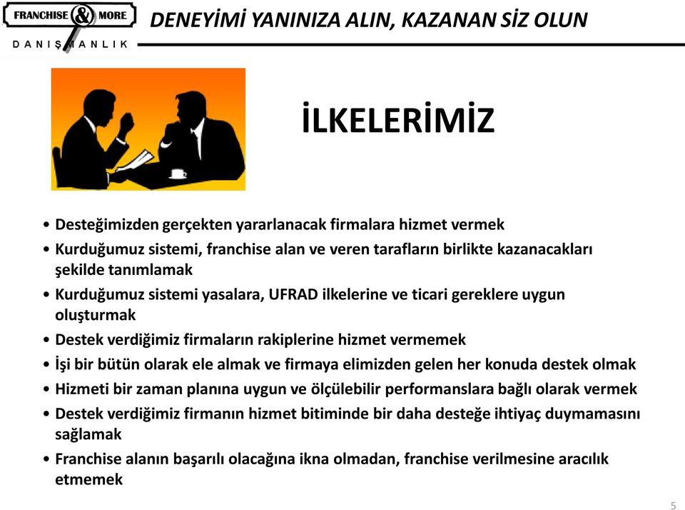 bütün olarak ele almak ve firmaya elimizden gelen her konuda destek olmak Hizmeti bir zaman planına uygun ve ölçülebilir performanslara bağlı olarak vermek Destek