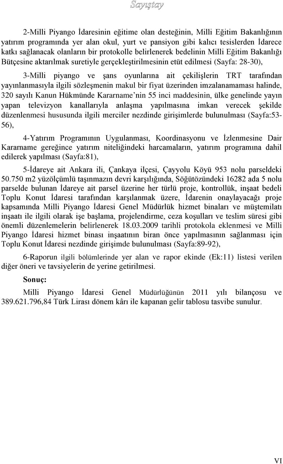 tarafından yayınlanmasıyla ilgili sözleşmenin makul bir fiyat üzerinden imzalanamaması halinde, 320 sayılı Kanun Hükmünde Kararname nin 55 inci maddesinin, ülke genelinde yayın yapan televizyon