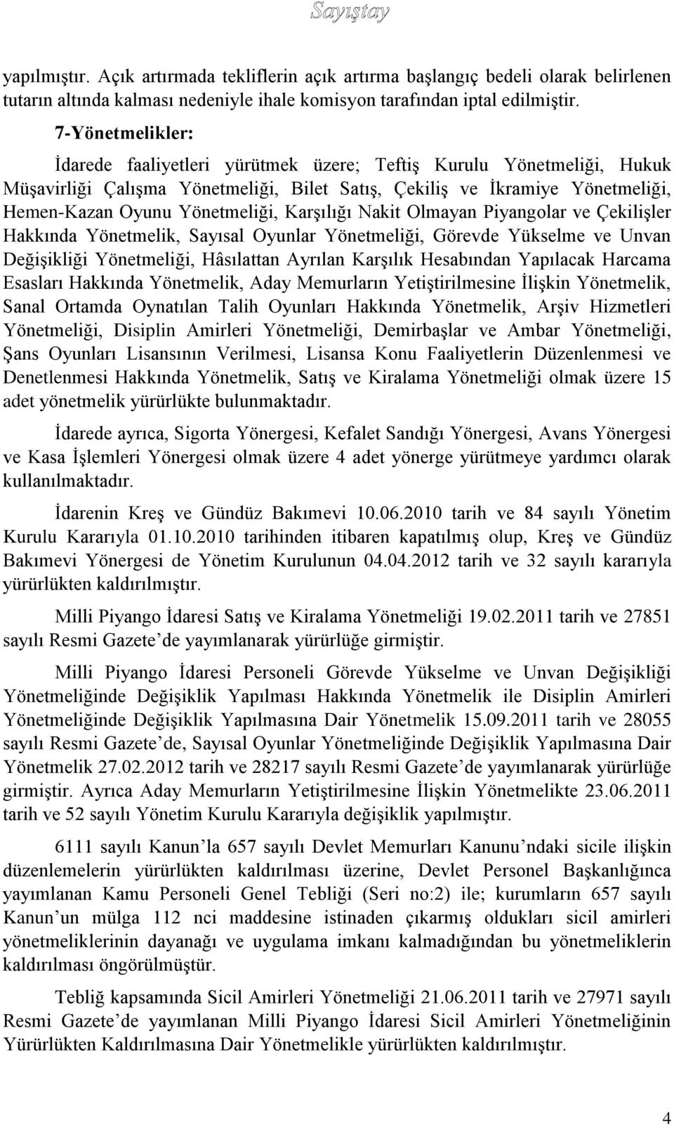 Karşılığı Nakit Olmayan Piyangolar ve Çekilişler Hakkında Yönetmelik, Sayısal Oyunlar Yönetmeliği, Görevde Yükselme ve Unvan Değişikliği Yönetmeliği, Hâsılattan Ayrılan Karşılık Hesabından Yapılacak