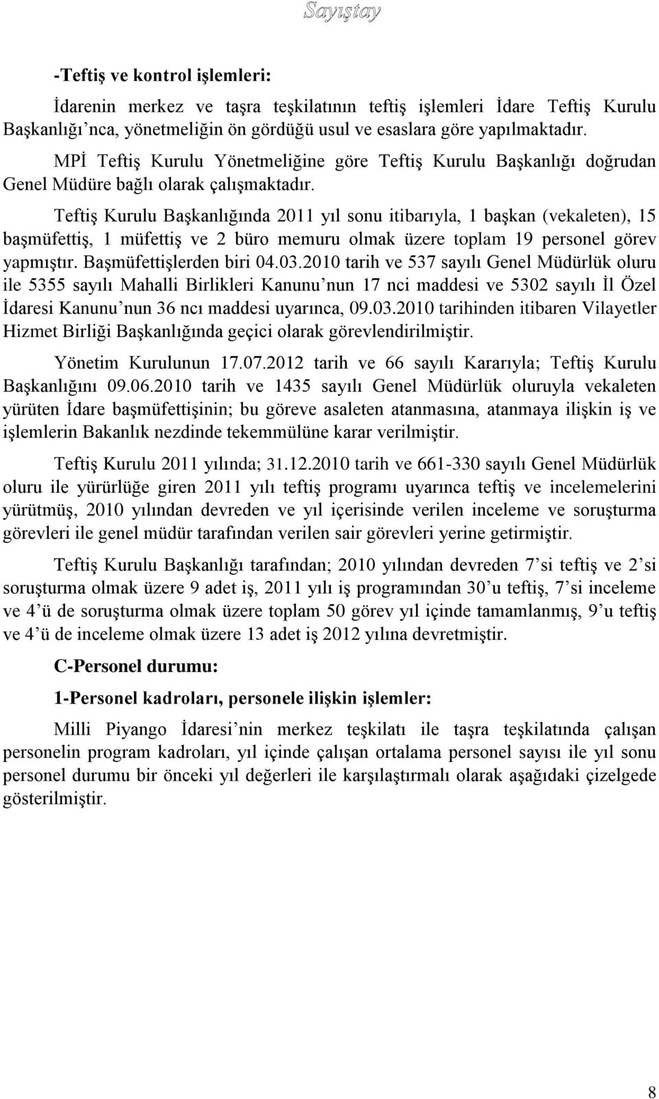 Teftiş Kurulu Başkanlığında 2011 yıl sonu itibarıyla, 1 başkan (vekaleten), 15 başmüfettiş, 1 müfettiş ve 2 büro memuru olmak üzere toplam 19 personel görev yapmıştır. Başmüfettişlerden biri 04.03.