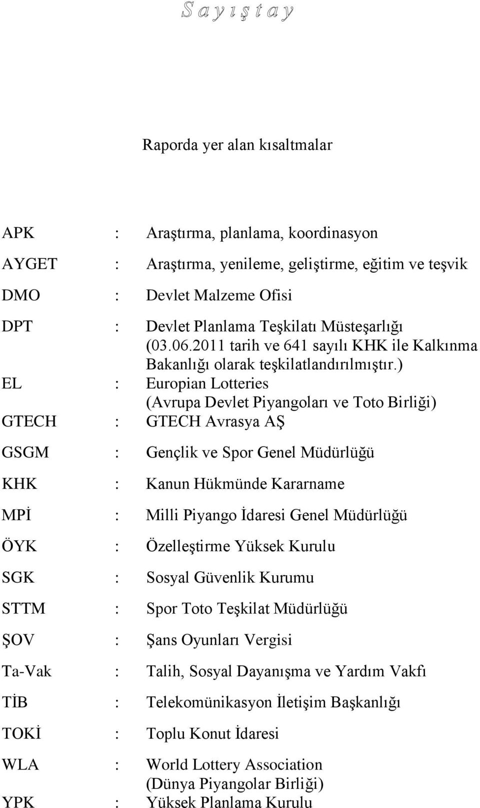 ) EL : Europian Lotteries (Avrupa Devlet Piyangoları ve Toto Birliği) GTECH : GTECH Avrasya AŞ GSGM : Gençlik ve Spor Genel Müdürlüğü KHK : Kanun Hükmünde Kararname MPİ : Milli Piyango İdaresi Genel