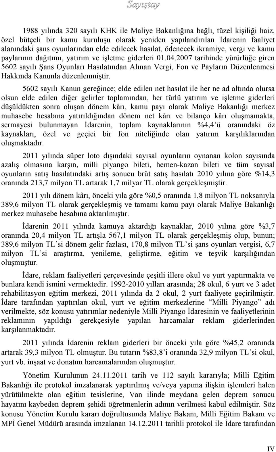 2007 tarihinde yürürlüğe giren 5602 sayılı Şans Oyunları Hasılatından Alınan Vergi, Fon ve Payların Düzenlenmesi Hakkında Kanunla düzenlenmiştir.