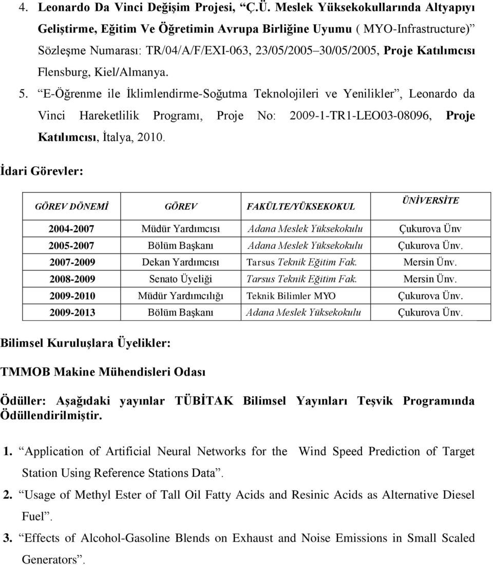 Flensburg, Kiel/Almanya. 5. E-Öğrenme ile İklimlendirme-Soğutma Teknolojileri ve Yenilikler, Leonardo da Vinci Hareketlilik Programı, Proje No: 2009-1-TR1-LEO03-08096, Proje Katılımcısı, İtalya, 2010.