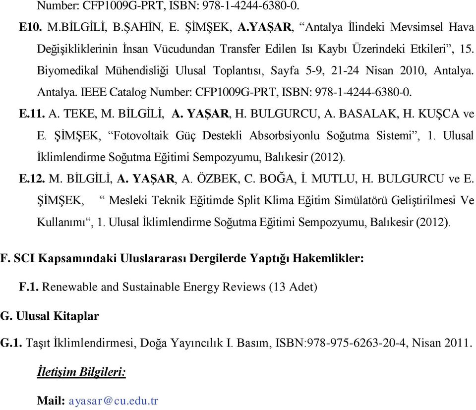 Biyomedikal Mühendisliği Ulusal Toplantısı, Sayfa 5-9, 21-24 Nisan 2010, Antalya. Antalya. IEEE Catalog Number: CFP1009G-PRT, ISBN: 978-1-4244-6380-0. E.11. A. TEKE, M. BİLGİLİ, A. YAŞAR, H.