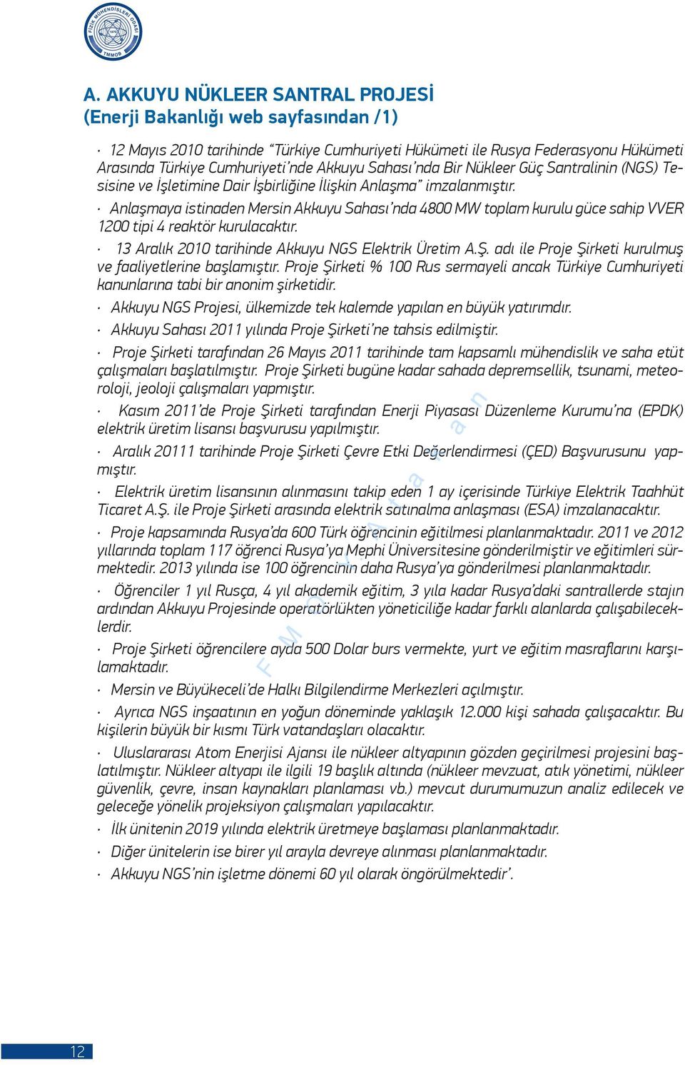 Anlaşmaya istinaden Mersin Akkuyu Sahası nda 4800 MW toplam kurulu güce sahip VVER 1200 tipi 4 reaktör kurulacaktır. 13 Aralık 2010 tarihinde Akkuyu NGS Elektrik Üretim A.Ş.