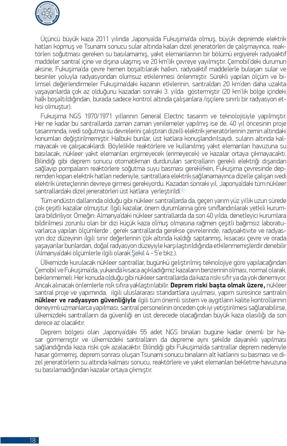 Çernobil deki durumun aksine, Fukuşima da çevre hemen boşaltılarak halkın, radyoaktif maddelerle bulaşan sular ve besinler yoluyla radyasyondan olumsuz etkilenmesi önlenmiştir.