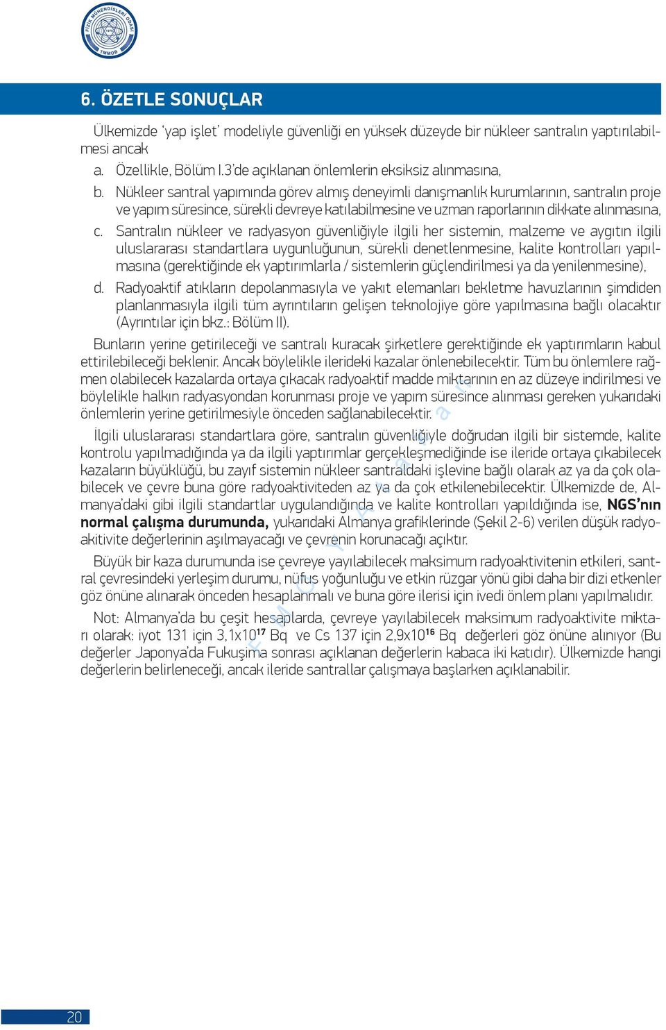 Santralın nükleer ve radyasyon güvenliğiyle ilgili her sistemin, malzeme ve aygıtın ilgili uluslararası standartlara uygunluğunun, sürekli denetlenmesine, kalite kontrolları yapılmasına (gerektiğinde