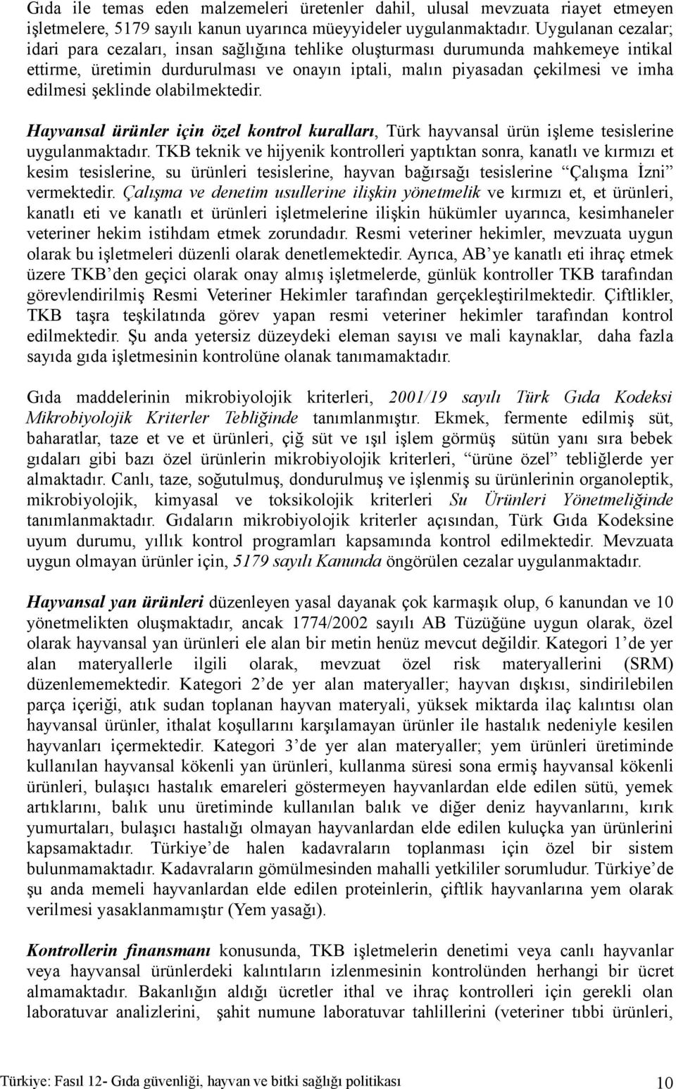 şeklinde olabilmektedir. Hayvansal ürünler için özel kontrol kuralları, Türk hayvansal ürün işleme tesislerine uygulanmaktadır.