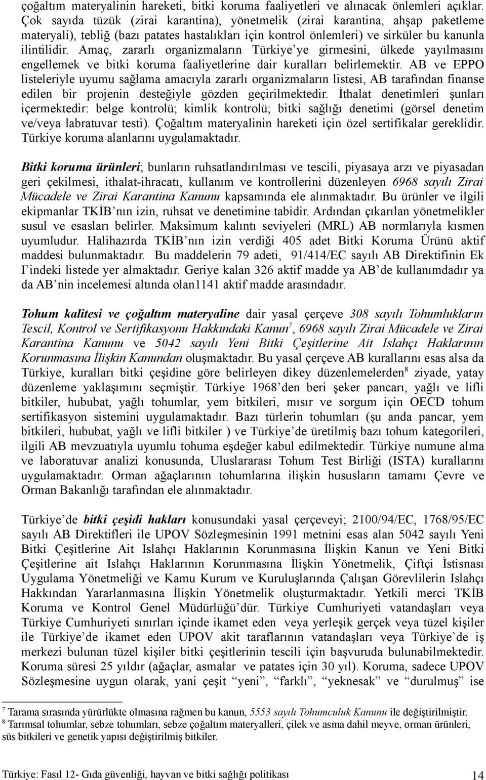 Amaç, zararlı organizmaların Türkiye ye girmesini, ülkede yayılmasını engellemek ve bitki koruma faaliyetlerine dair kuralları belirlemektir.