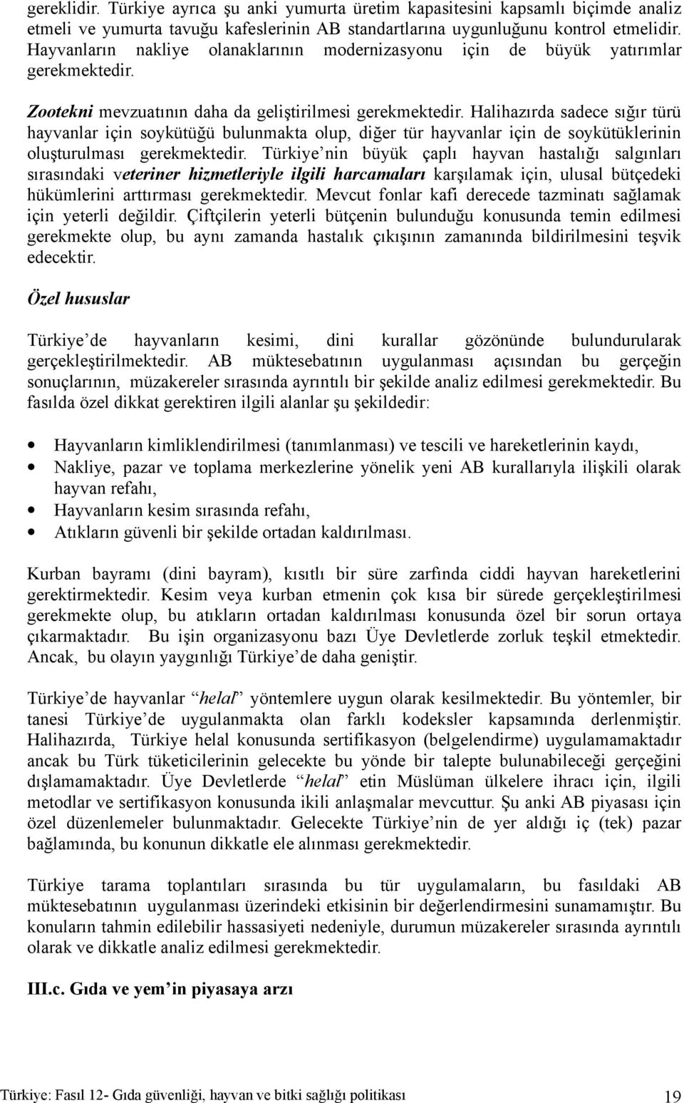 Halihazırda sadece sığır türü hayvanlar için soykütüğü bulunmakta olup, diğer tür hayvanlar için de soykütüklerinin oluşturulması gerekmektedir.