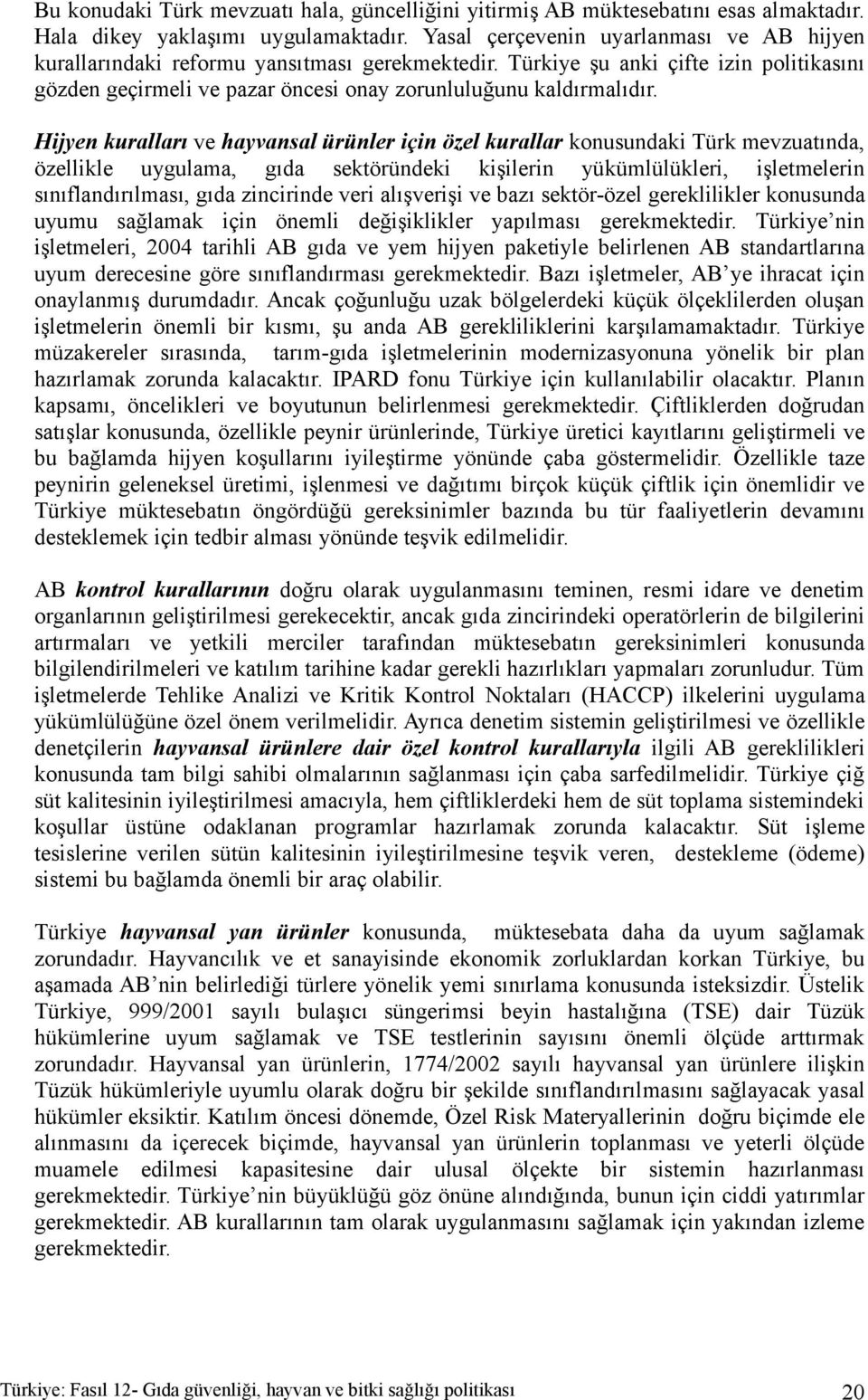 Hijyen kuralları ve hayvansal ürünler için özel kurallar konusundaki Türk mevzuatında, özellikle uygulama, gıda sektöründeki kişilerin yükümlülükleri, işletmelerin sınıflandırılması, gıda zincirinde