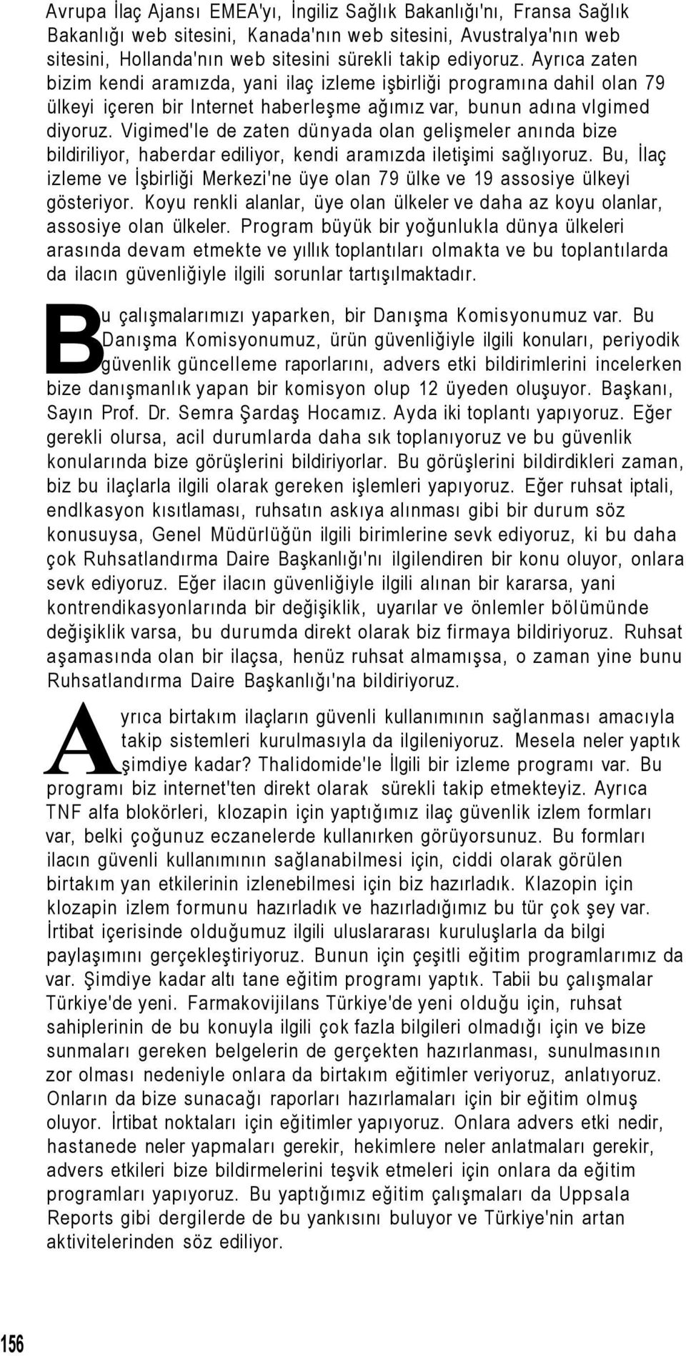 Vigimed'le de zaten dünyada olan gelişmeler anında bize bildiriliyor, haberdar ediliyor, kendi aramızda iletişimi sağlıyoruz.