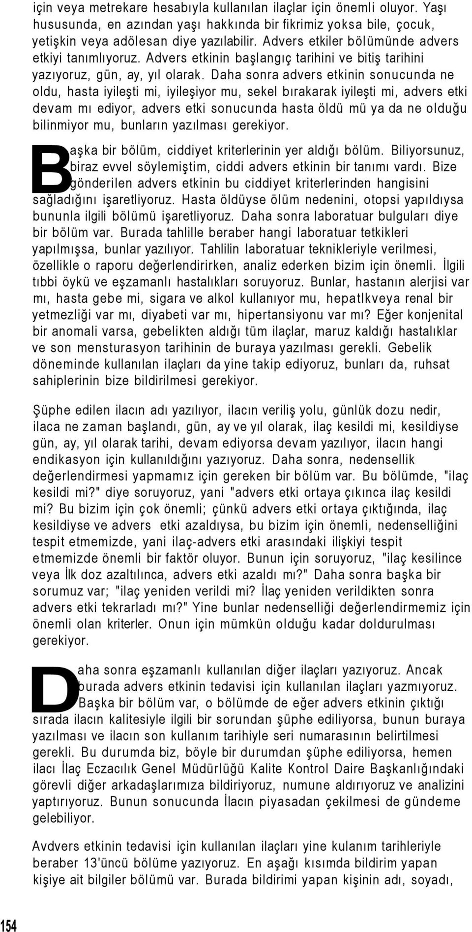 Daha sonra advers etkinin sonucunda ne oldu, hasta iyileşti mi, iyileşiyor mu, sekel bırakarak iyileşti mi, advers etki devam mı ediyor, advers etki sonucunda hasta öldü mü ya da ne olduğu bilinmiyor