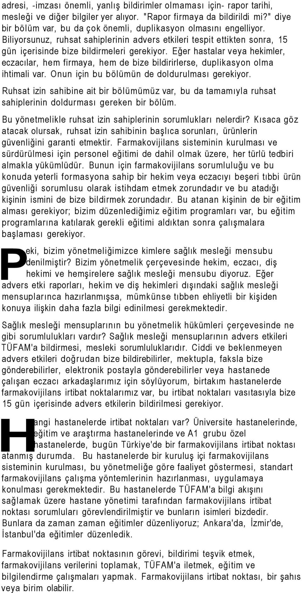 Eğer hastalar veya hekimler, eczacılar, hem firmaya, hem de bize bildirirlerse, duplikasyon olma ihtimali var. Onun için bu bölümün de doldurulması gerekiyor.