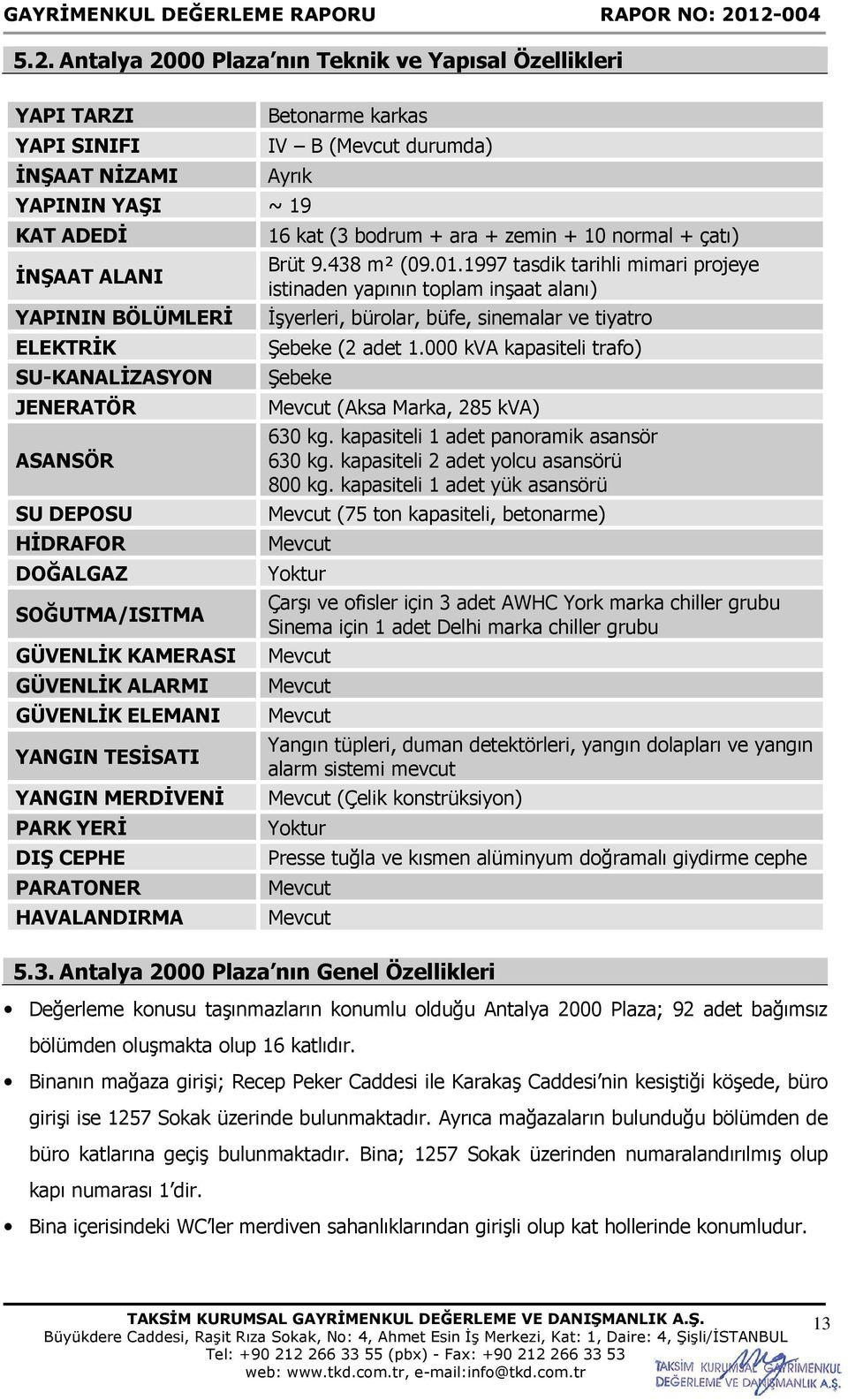 1997 tasdik tarihli mimari projeye istinaden yapının toplam inşaat alanı) YAPININ BÖLÜMLERİ İşyerleri, bürolar, büfe, sinemalar ve tiyatro ELEKTRİK SU-KANALİZASYON JENERATÖR ASANSÖR SU DEPOSU